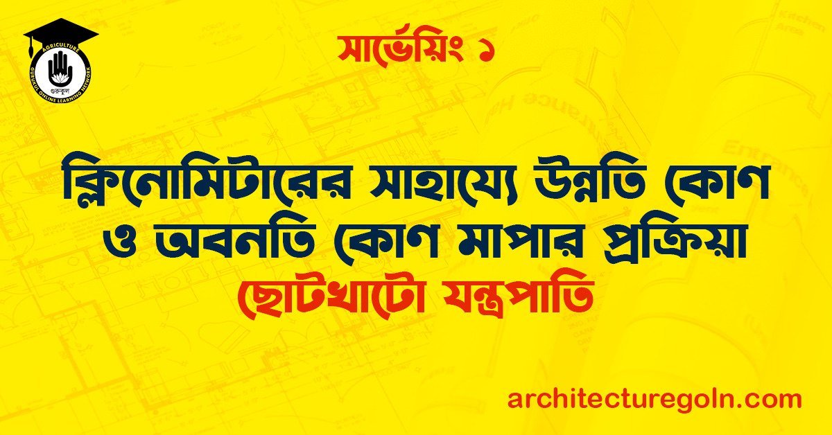 ক্লিনোমিটারের সাহায্যে উন্নতি কোণ ও অবনতি কোণ মাপার প্রক্রিয়া